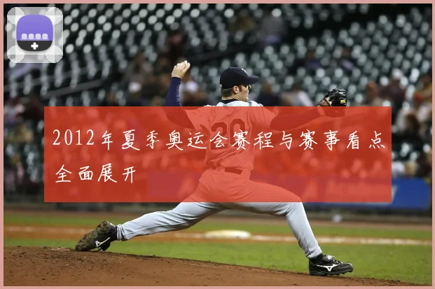 2012年夏季奥运会赛程与赛事看点全面展开