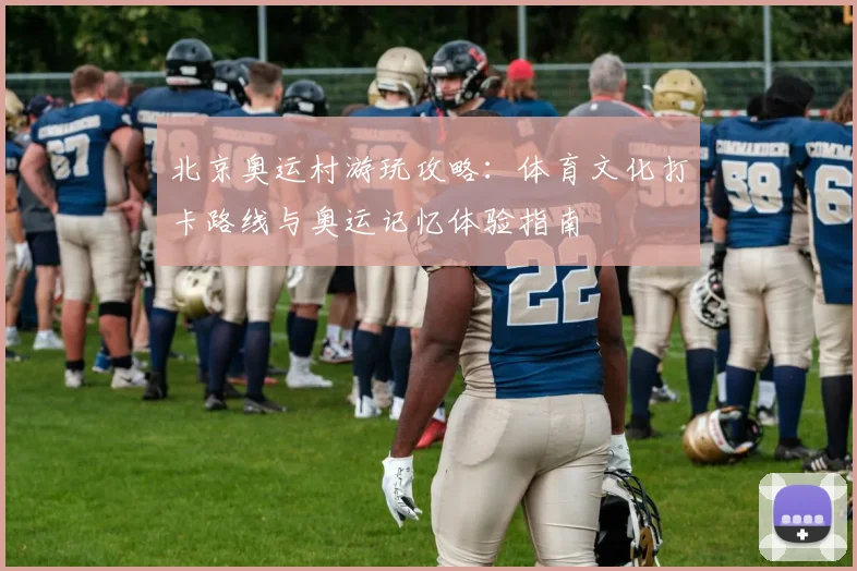 北京奥运村游玩攻略:体育文化打卡路线与奥运记忆体验指南